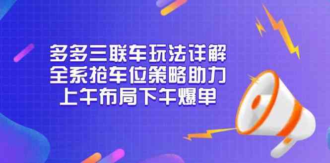 多多三联车玩法详解，全系抢车位策略助力，上午布局下午爆单_菜菜笔记