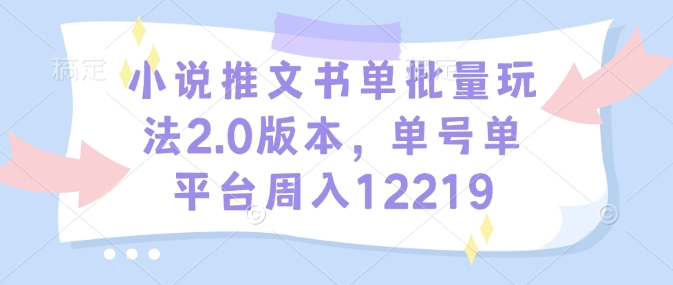 小说推文书单批量玩法2.0版本，单号单平台周入12219_菜菜笔记