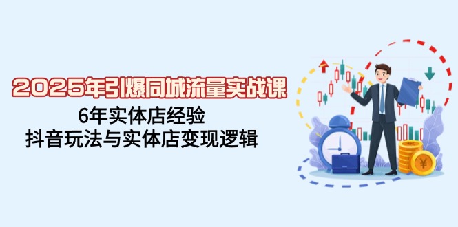2025年引爆同城流量实战课，6年实体店经验，抖音玩法与实体店变现逻辑_菜菜笔记