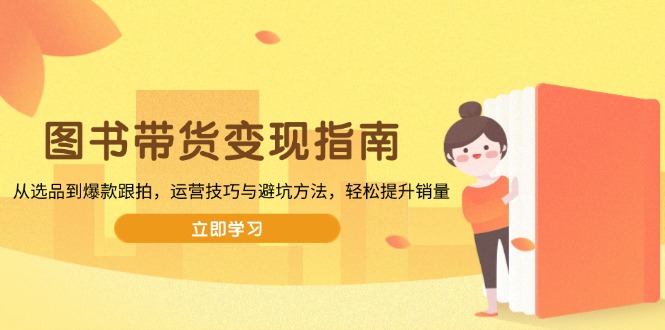 图书带货变现指南，从选品到爆款跟拍，运营技巧与避坑方法，轻松提升销量_菜菜笔记