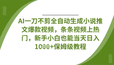 AI一刀不剪全自动生成小说推文爆款视频，条条视频上热门，新手小白也能当天日入数张_菜菜笔记