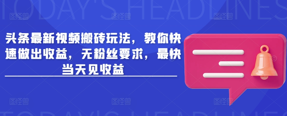 头条最新视频搬砖玩法，教你快速做出收益，无粉丝要求，最快当天见收益_菜菜笔记