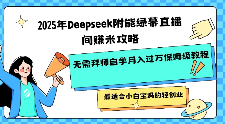 2025年Deepseek附能绿幕直播间挣米攻略无需拜师自学月入过W保姆级教程，最适合小白宝妈的轻创业_菜菜笔记