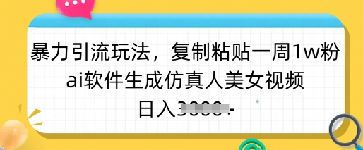 暴力引流玩法，复制粘贴一周1w粉，ai软件生成仿真人美女视频，日入多张_菜菜笔记