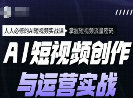 AI短视频创作与运营实战课程，人人必修的AI短视频实战课，掌握短视频流量密码_菜菜笔记