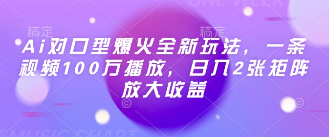 Ai对口型爆火全新玩法，一条视频100万播放，日入2张矩阵放大收益_菜菜笔记