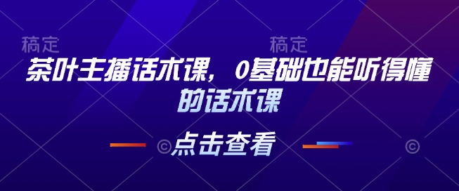 茶叶主播话术课，0基础也能听得懂的话术课_菜菜笔记