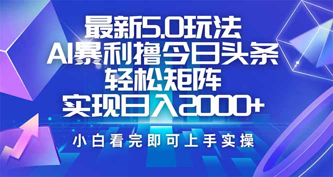 今日头条最新5.0玩法，思路简单，复制粘贴，轻松实现矩阵日入2000+_菜菜笔记