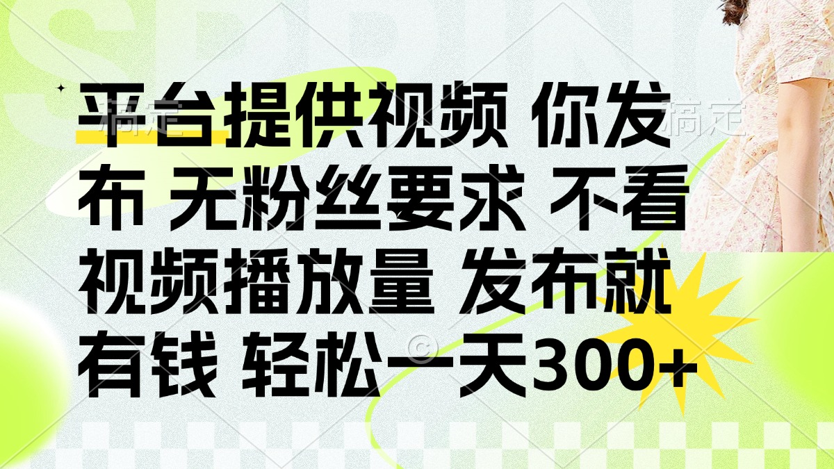 发布平台提供视频就有钱 无粉丝要求 不看视频播放量 发布就有钱 一天300+_菜菜笔记