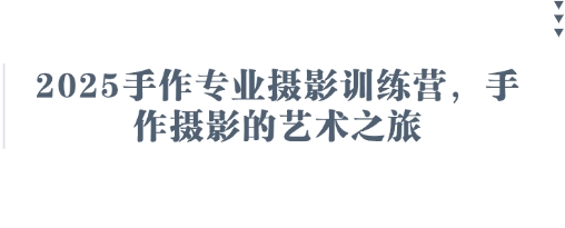 2025手作专业摄影训练营，手作摄影的艺术之旅_菜菜笔记