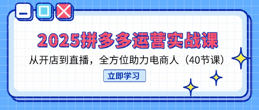 2025拼多多运营实战课，从开店到直播，全方位助力电商人(40节课_菜菜笔记