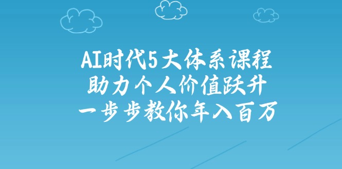 AI时代5大体系课程：助力个人价值跃升，一步步教你年入百万_菜菜笔记