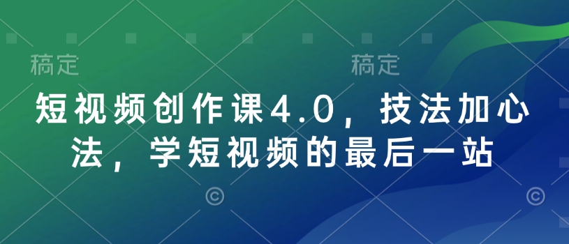 短视频创作课4.0，技法加心法，学短视频的最后一站_菜菜笔记