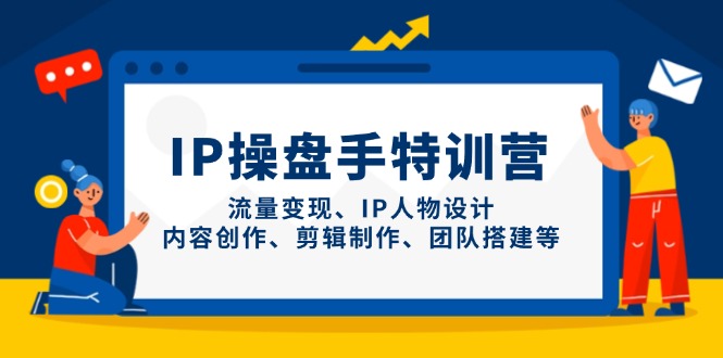 IP操盘手特训营，流量变现、IP人物设计、内容创作、剪辑制作、团队搭建等_菜菜笔记