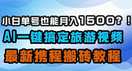 小白单号也能月入1500？AI一键搞定旅游视频，最新携程搬砖教程_菜菜笔记
