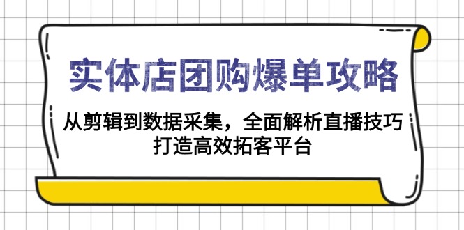 实体店-团购爆单攻略：从剪辑到数据采集，全面解析直播技巧，打造高效…_菜菜笔记