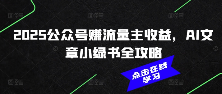 2025公众号赚流量主收益，AI文章小绿书全攻略_菜菜笔记