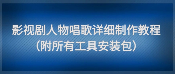影视剧人物唱歌详细制作教程，点赞量动辄几十W(附所有工具安装包)_菜菜笔记