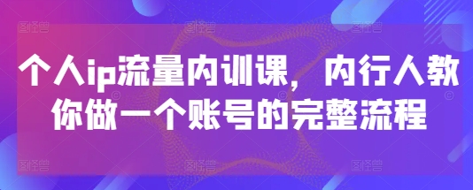 个人ip流量内训课，内行人教你做一个账号的完整流程_菜菜笔记