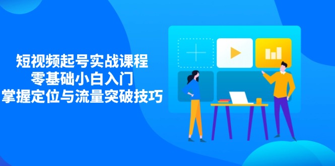 短视频起号实战课程，零基础小白入门，掌握定位与流量突破技巧_菜菜笔记