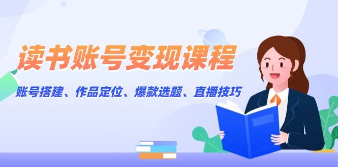（13883期）读书账号变现课程：账号搭建、作品定位、爆款选题、直播技巧_菜菜笔记
