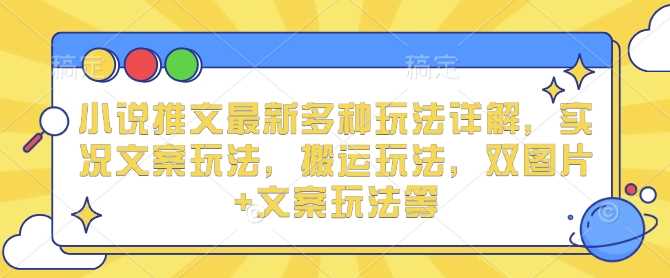 小说推文最新多种玩法详解，实况文案玩法，搬运玩法，双图片+文案玩法等_菜菜笔记
