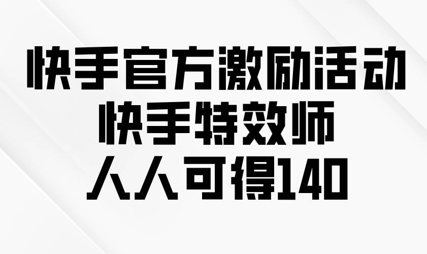 （13903期）快手官方激励活动-快手特效师，人人可得140_菜菜笔记