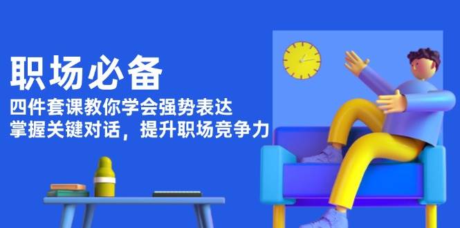 职场必备，四件套课教你学会强势表达，掌握关键对话，提升职场竞争力_菜菜笔记
