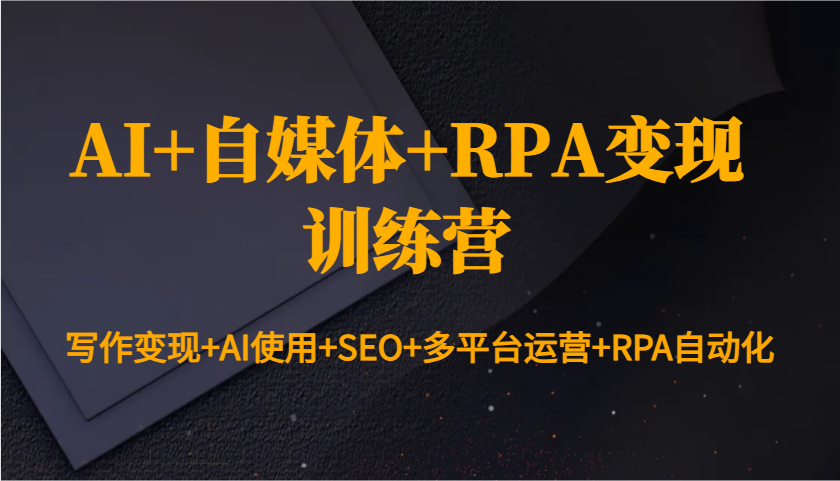 AI+自媒体+RPA变现训练营：写作变现+AI使用+SEO+多平台运营+RPA自动化_菜菜笔记