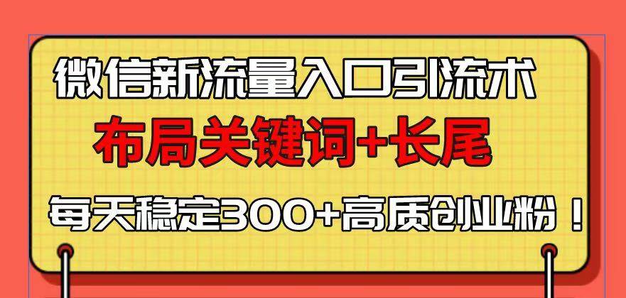 （13897期）微信新流量入口引流术，布局关键词+长尾，每天稳定300+高质创业粉！_菜菜笔记