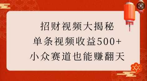 招财视频大揭秘：单条视频收益500+，小众赛道也能挣翻天!_菜菜笔记