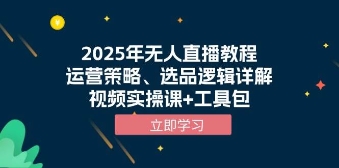 （13909期）2025年无人直播教程，运营策略、选品逻辑详解，视频实操课+工具包_菜菜笔记