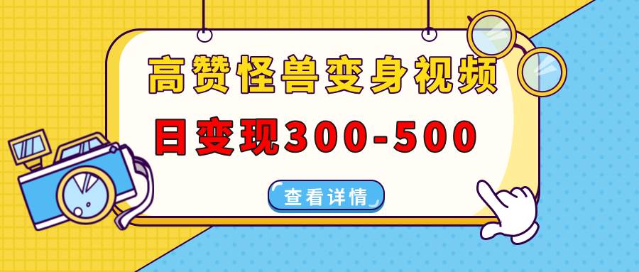 （13906期）高赞怪兽变身视频制作，日变现300-500，多平台发布（抖音、视频号、小红书_菜菜笔记