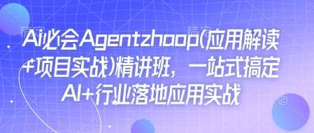 Ai必会Agent(应用解读+项目实战)精讲班，一站式搞定AI+行业落地应用实战_菜菜笔记