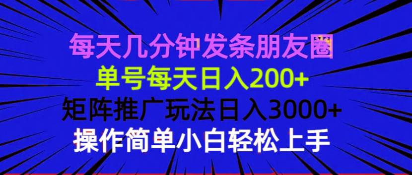 （13919期）每天几分钟发条朋友圈 单号每天日入200+ 矩阵推广玩法日入3000+ 操作简…_菜菜笔记