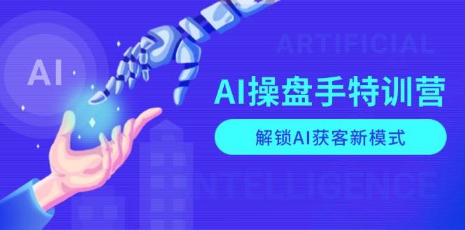 AI操盘手特训营，解锁AI获客新模式，全面掌握AI商业应用与提示词技巧_菜菜笔记