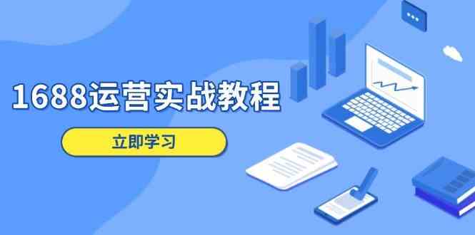 1688运营实战教程：店铺定位/商品管理/爆款打造/数字营销/客户服务等_菜菜笔记