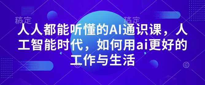 人人都能听懂的AI通识课，人工智能时代，如何用ai更好的工作与生活_菜菜笔记