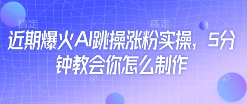 近期爆火AI跳操涨粉实操，5分钟教会你怎么制作_菜菜笔记