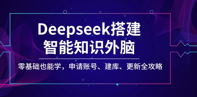 Deepseek搭建智能知识外脑，零基础也能学，申请账号、建库、更新全攻略_菜菜笔记