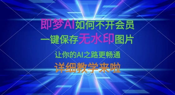 即梦AI如何不开会员，一键保存无水印图片，让你的AI之路更畅通，详细教学来啦_菜菜笔记