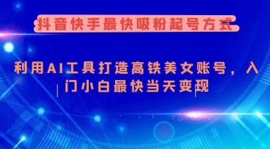 抖音快手最快吸粉起号方式，利用AI工具打造美女账号，入门小白最快当天变现_菜菜笔记