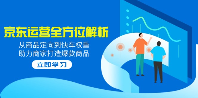 2025京东运营全方位解析：从商品定向到快车权重，助力商家打造爆款商品_菜菜笔记