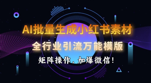 AI批量生成小红书素材，全行业引流万能模版，矩阵操作，加爆微信_菜菜笔记