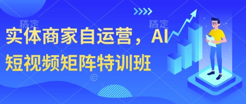 实体商家自运营，AI短视频矩阵特训班_菜菜笔记