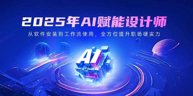 2025年AI赋能设计师：从软件安装到工作流使用，全方位提升职场硬实力_菜菜笔记