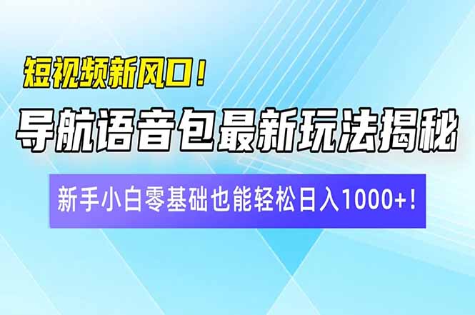 短视频新风口！导航语音包最新玩法揭秘，新手小白零基础也能轻松日入10…_菜菜笔记