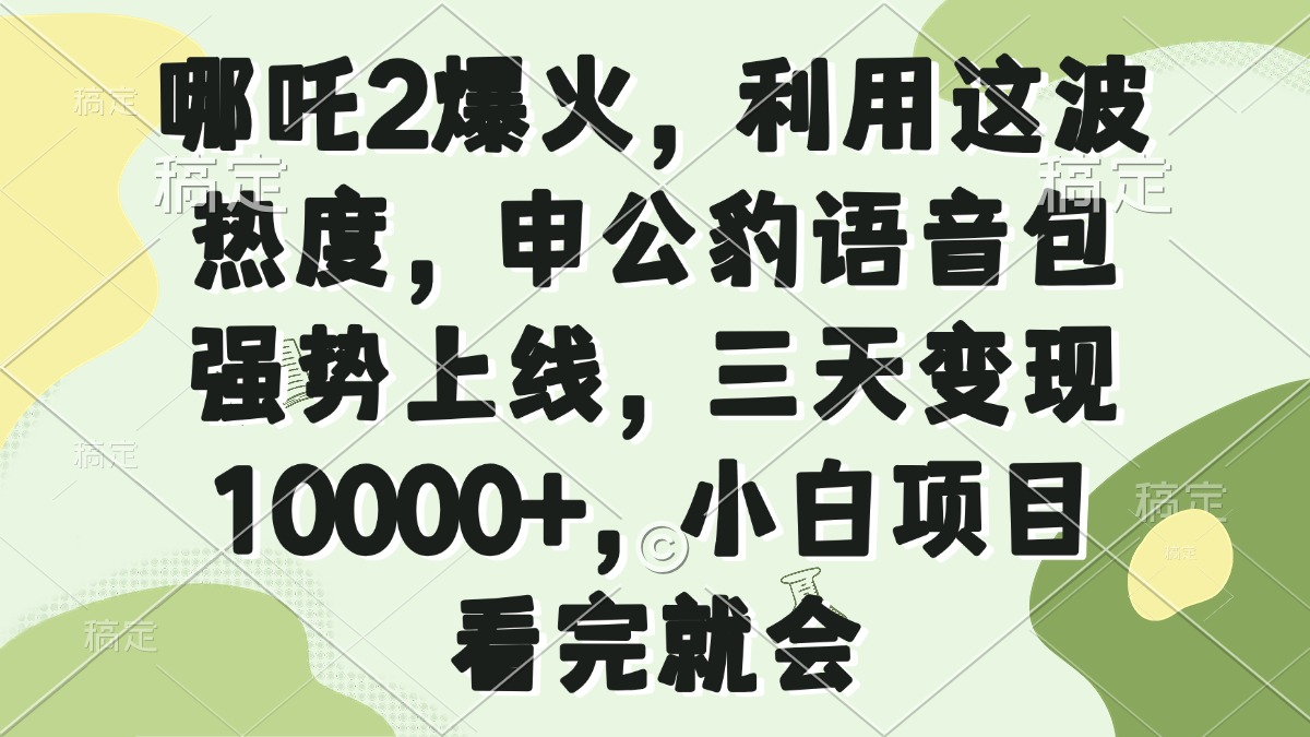 哪吒2爆火，利用这波热度，申公豹语音包强势上线，三天变现10000+，小…_菜菜笔记