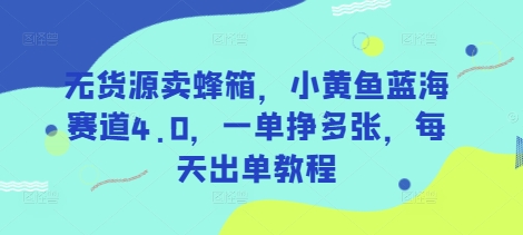 无货源卖蜂箱，小黄鱼蓝海赛道4.0，一单挣多张，每天出单教程_菜菜笔记