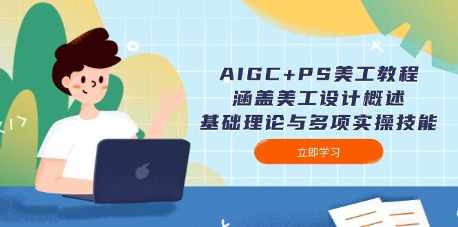 AIGC+PS美工教程：涵盖美工设计概述、基础理论与多项实操技能_菜菜笔记